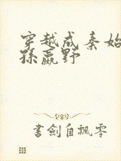 穿越成秦始皇长孙嬴野