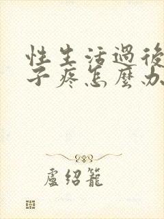 性生活过后小肚子疼怎么办