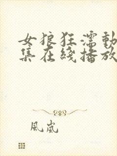 女狼狂濡动漫全集在线播放免费观看