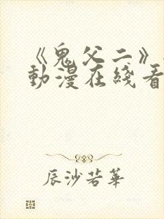 《鬼父二》全集动漫在线看免费