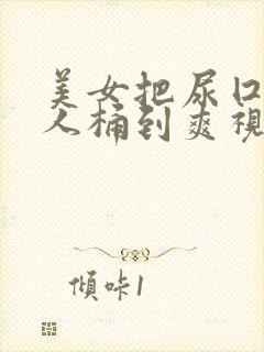 美女把尿囗让男人桶到爽视频