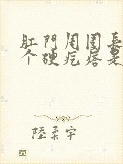 肛门周围长了一个硬疙瘩是怎么回事