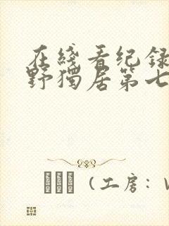 在线看纪录片荒野独居第七季