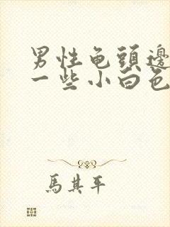 男性龟头边缘长一些小白色颗粒是什么