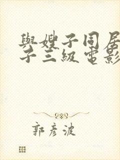 与嫂子同居的日子三级电影