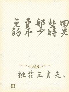 免费那些回不去的年少时光下载