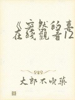 《突然的喜欢》在线观看12集免费