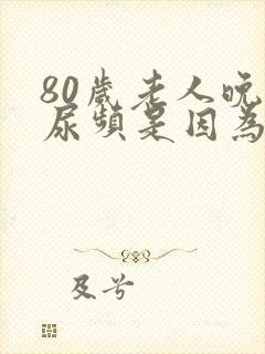 80岁老人晚上尿频是因为什么原因