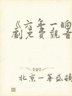 《六年一晌》短剧免费观看