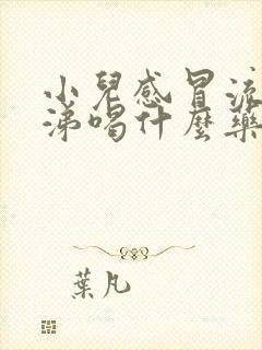 小儿感冒流清鼻涕喝什么药