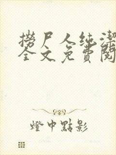 捞尸人纯洁小龙全文免费阅读无删减