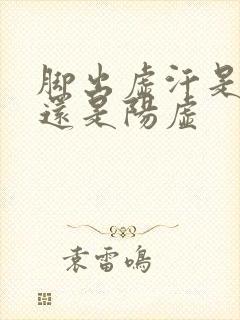 脚出虚汗是阴虚还是阳虚