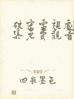 破密电视剧40集免费观看全集高清