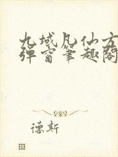 九域凡仙方尘无弹窗笔趣阁