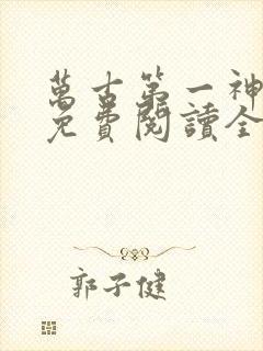 万古第一神全文免费阅读全文