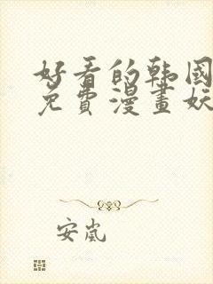 好看的韩国漫画免费漫画妖精漫画网