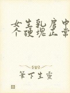 女生乳房中间有个硬块正常吗