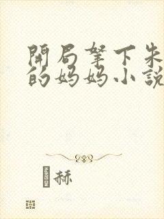 开局拿下朱竹清的妈妈小说