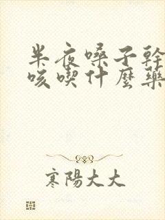 半夜嗓子干痒干咳吃什么药