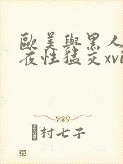 欧美与黑人之午夜性猛交xvideos