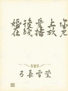 婚后爱上你泰剧在线播放免费观看