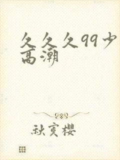 久久久99少妇高潮