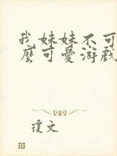 我妹妹不可能那么可爱游戏