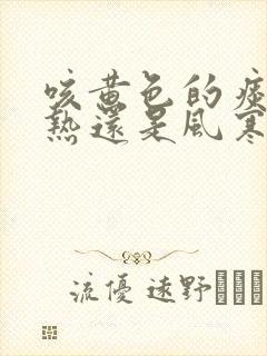 咳黄色的痰是风热还是风寒