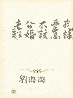 老公不爱我了要离婚该怎样挽回