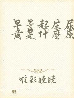 早晨起床尿液很黄是什么原因