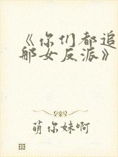 《你们都追女主那女反派》