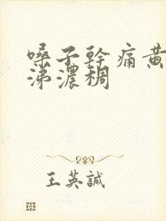 嗓子干痛黄痰鼻涕浓稠