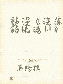 动漫《没落贵族的琉璃川》在线观看