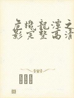 危机龙潭之战电影完整高清