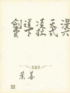 剑道凌天漫画免费下拉式六漫画