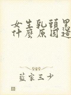 女生乳头黑色是什么原因造成