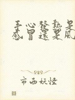 手心发热是风热感冒还是风寒感冒