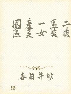 国产一区二区三区美女爽爽爽视频网站