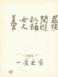 美女扒开尿囗让男人桶进视频