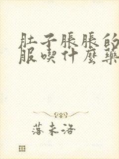 肚子胀胀的不舒服吃什么药