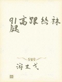 91高跟丝袜美腿