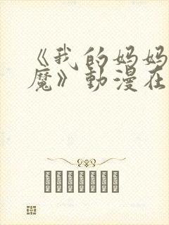 《我的妈妈是魅魔》动漫在线观看