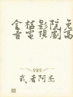 金桔影院免费观看电视剧高清西瓜