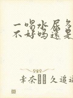 一喝水尿多是肾不好吗还是排毒