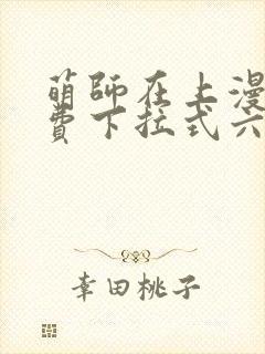 萌师在上漫画免费下拉式六漫画一心