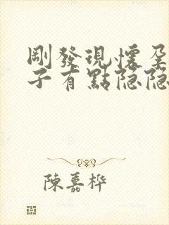 刚发现怀孕小肚子有点隐隐的疼正常吗