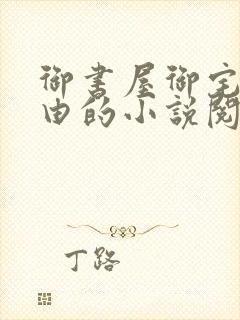 御书屋御宅屋自由的小说阅读