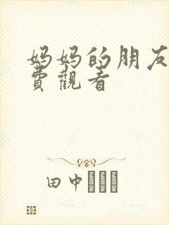 妈妈的朋友5免费观看