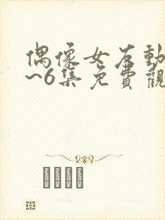 偶像女友动漫1~6集免费观看全集