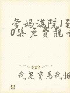 爹妈满院1到50集免费观看